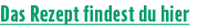 Das Rezept findest du hier